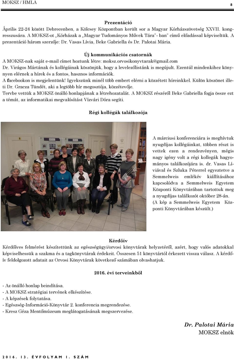 Új kommunikációs csatornák A MOKSZ-nak saját e-mail címet hoztunk létre: moksz.orvosikonyvtarak@gmail.com Dr. Virágos Mártának és kollégáinak köszönjük, hogy a levelezőlistánk is megújult.
