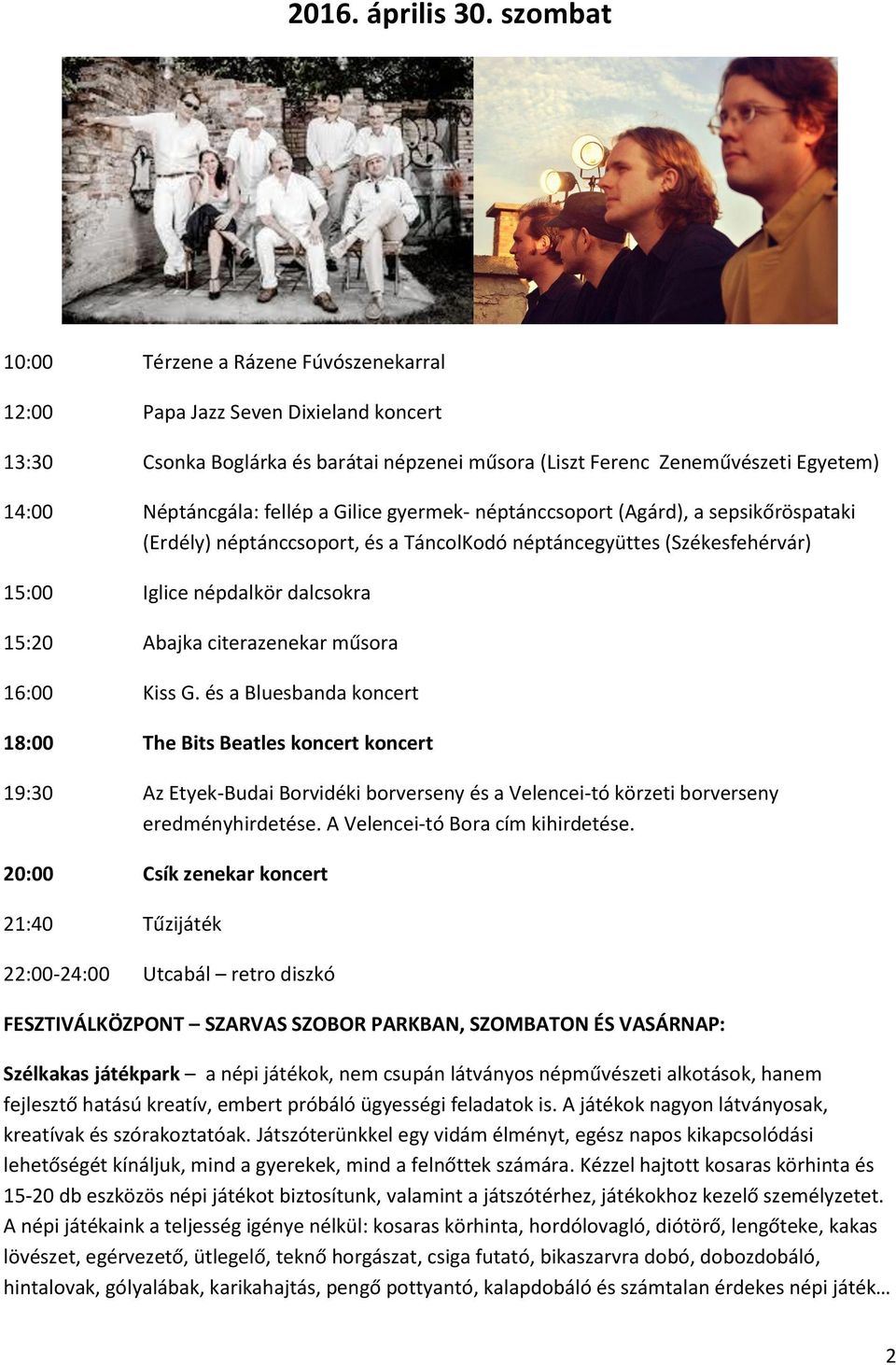 a Gilice gyermek- néptánccsoport (Agárd), a sepsikőröspataki (Erdély) néptánccsoport, és a TáncolKodó néptáncegyüttes (Székesfehérvár) 15:00 Iglice népdalkör dalcsokra 15:20 Abajka citerazenekar