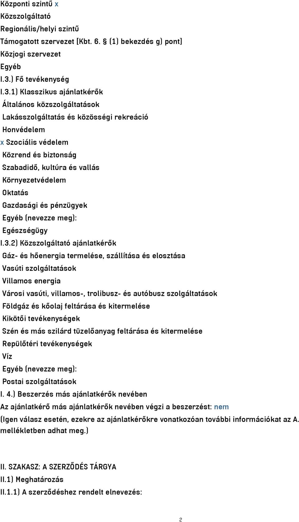 1) Klasszikus ajánlatkérők Általános közszolgáltatások Lakásszolgáltatás és közösségi rekreáció Honvédelem x Szociális védelem Közrend és biztonság Szabadidő, kultúra és vallás Környezetvédelem