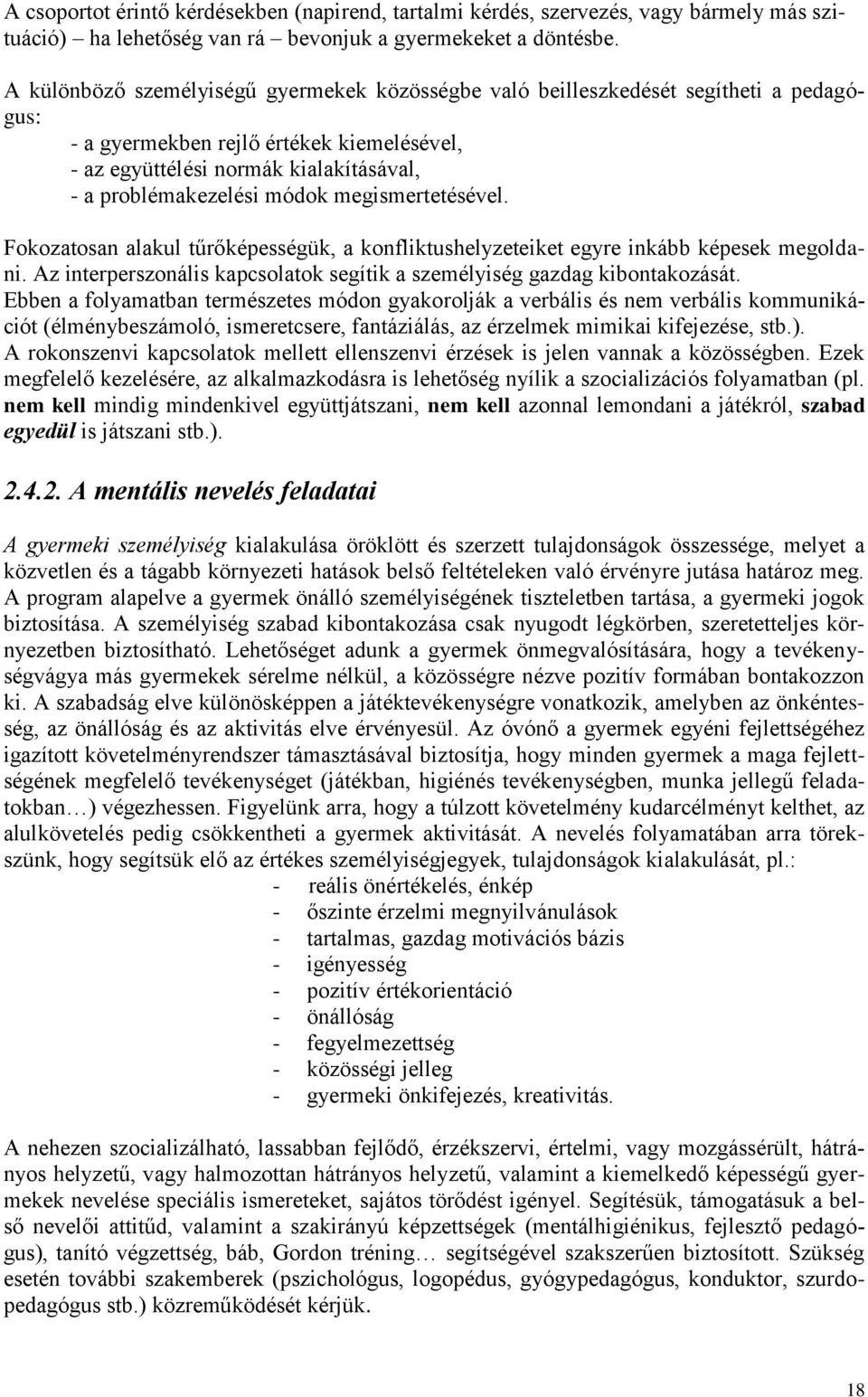 megismertetésével. Fokozatosan alakul tűrőképességük, a konfliktushelyzeteiket egyre inkább képesek megoldani. Az interperszonális kapcsolatok segítik a személyiség gazdag kibontakozását.