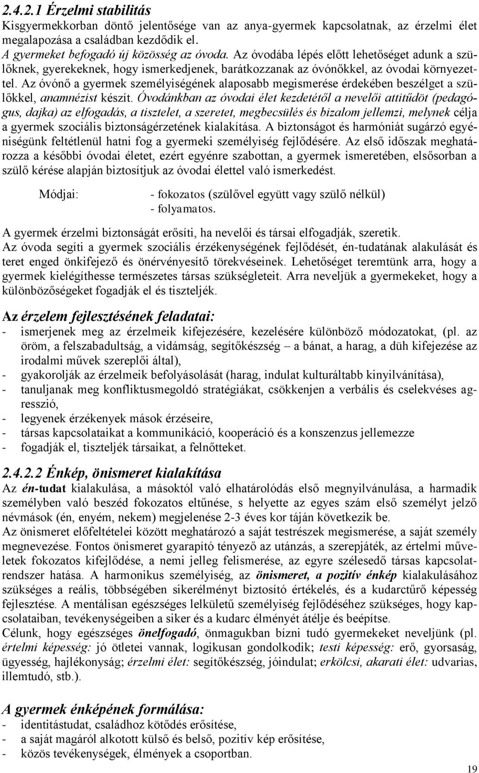 Az óvónő a gyermek személyiségének alaposabb megismerése érdekében beszélget a szülőkkel, anamnézist készít.