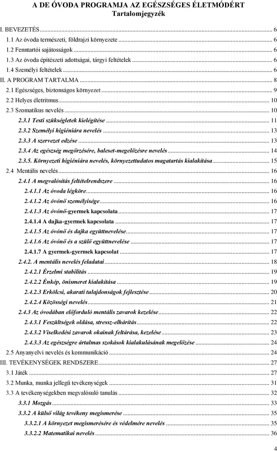 .. 11 2.3.2 Személyi higiéniára nevelés... 13 2.3.3 A szervezet edzése... 13 2.3.4 Az egészség megőrzésére, baleset-megelőzésre nevelés... 14 2.3.5.