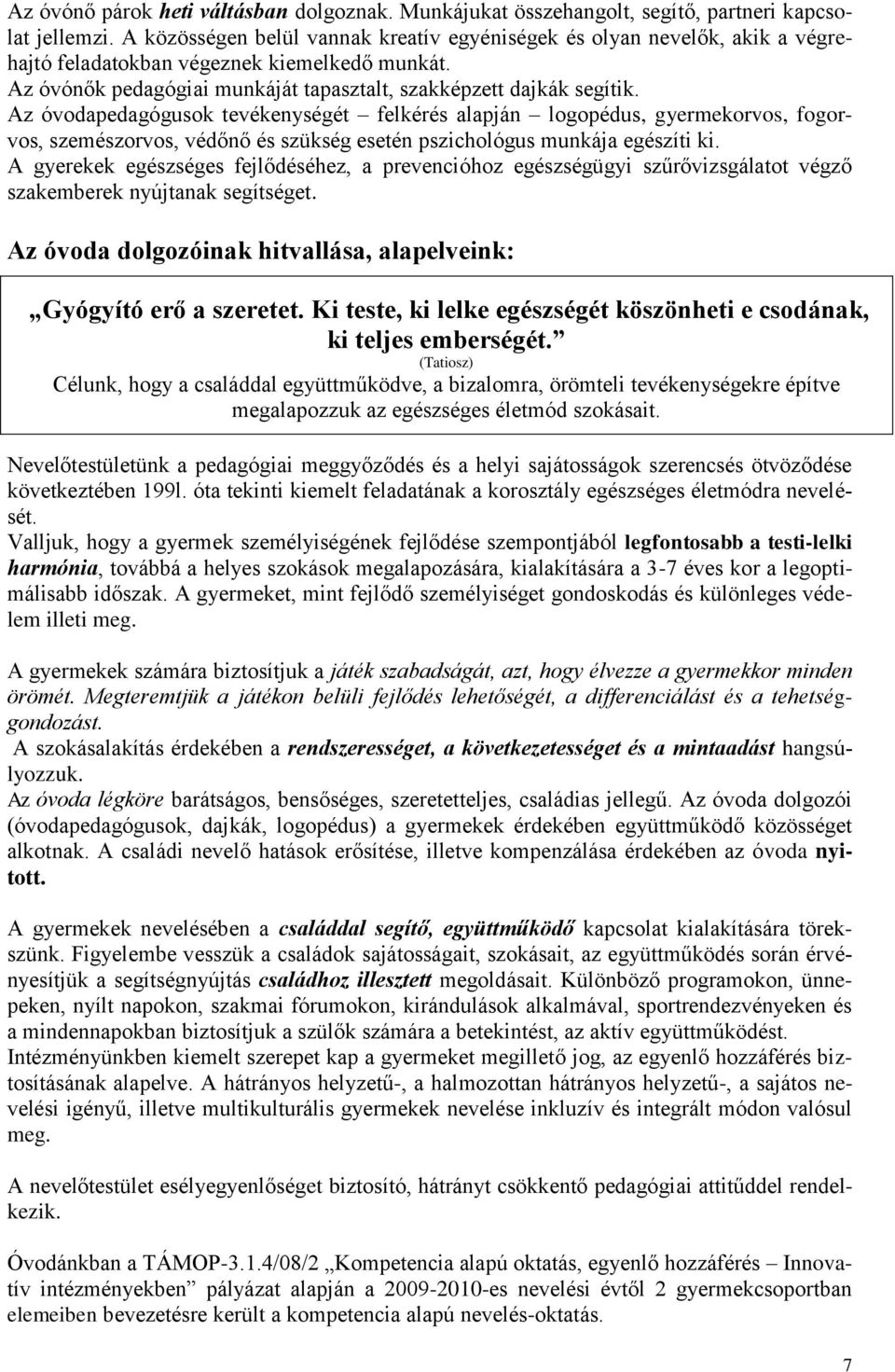 Az óvodapedagógusok tevékenységét felkérés alapján logopédus, gyermekorvos, fogorvos, szemészorvos, védőnő és szükség esetén pszichológus munkája egészíti ki.