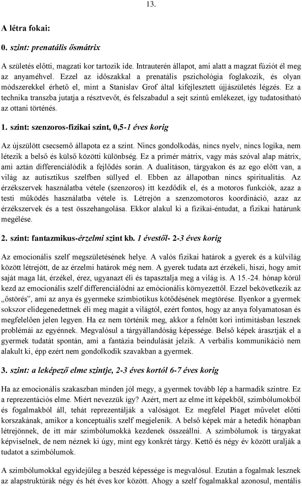 Ez a technika transzba jutatja a résztvevőt, és felszabadul a sejt szintű emlékezet, így tudatosítható az ottani történés. 1.