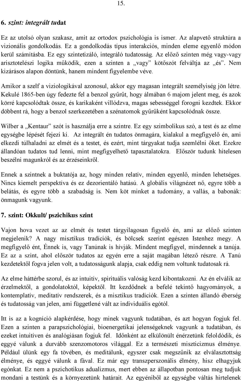 Az előző szinten még vagy-vagy arisztotelészi logika működik, ezen a szinten a vagy kötőszót felváltja az és. Nem kizárásos alapon döntünk, hanem mindent figyelembe véve.