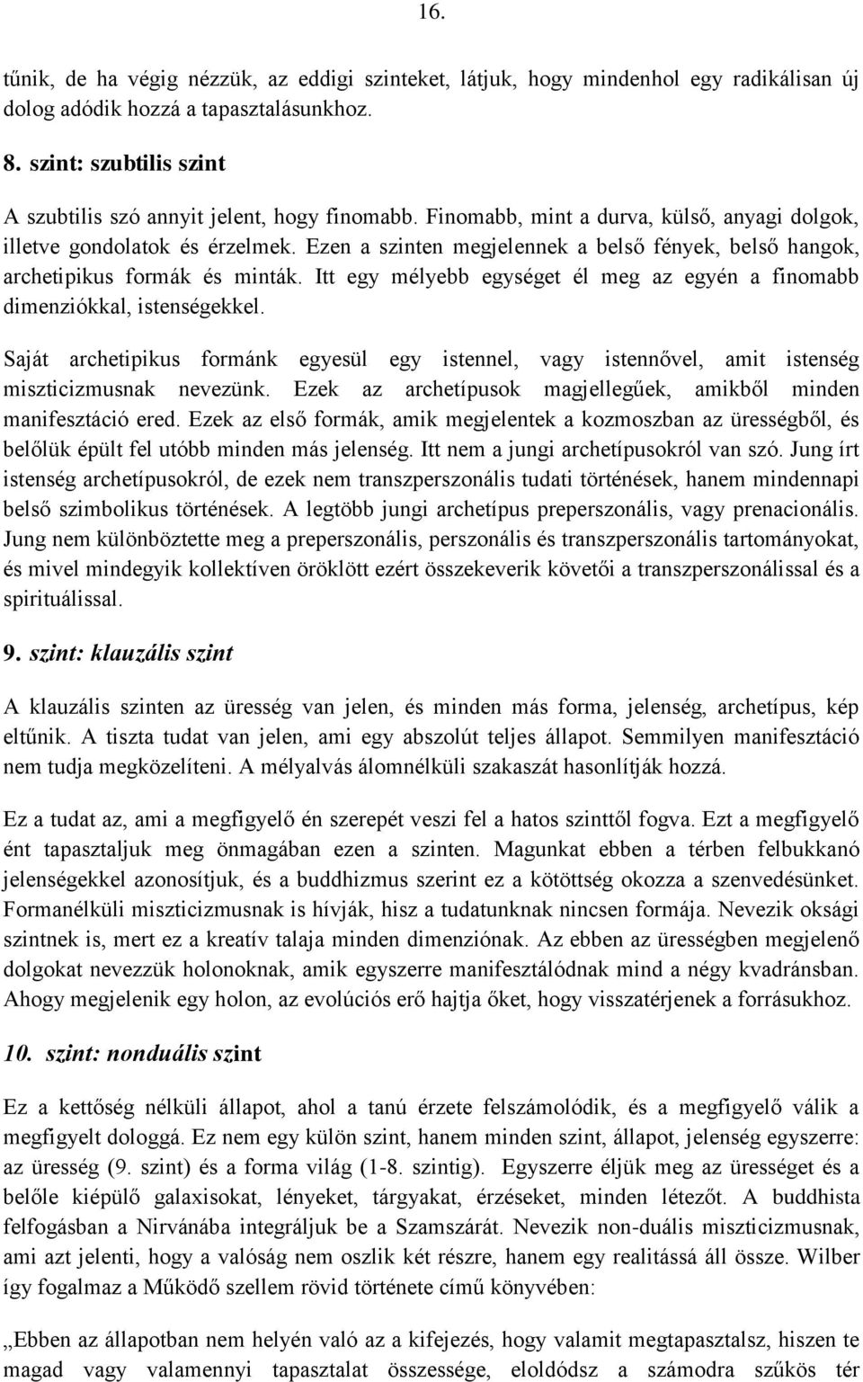 Ezen a szinten megjelennek a belső fények, belső hangok, archetipikus formák és minták. Itt egy mélyebb egységet él meg az egyén a finomabb dimenziókkal, istenségekkel.