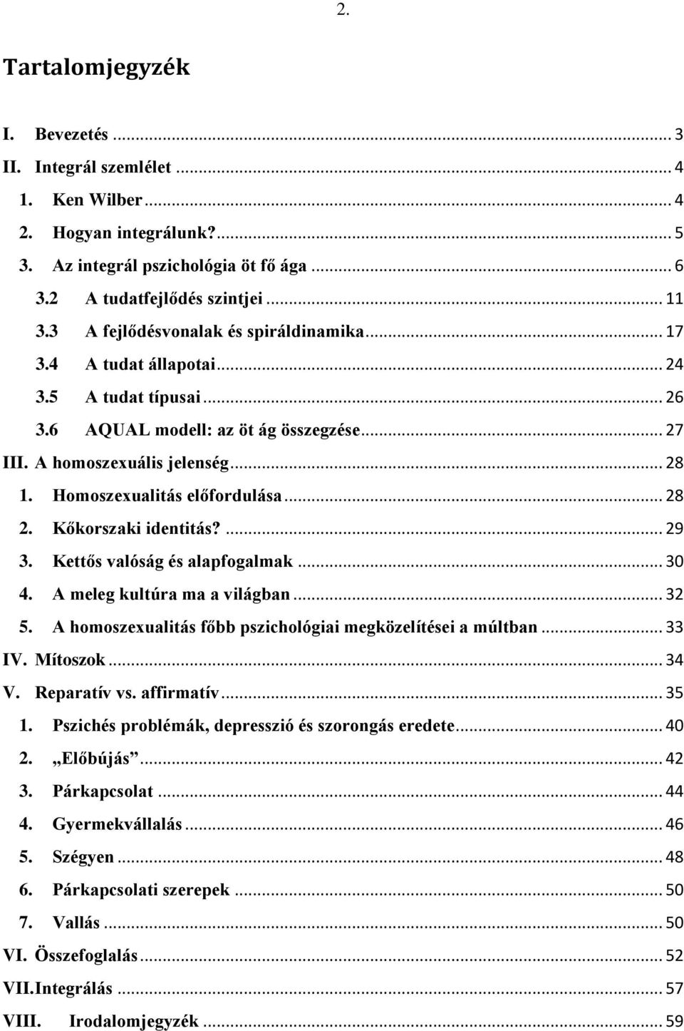 Homoszexualitás előfordulása... 28 2. Kőkorszaki identitás?... 29 3. Kettős valóság és alapfogalmak... 30 4. A meleg kultúra ma a világban... 32 5.