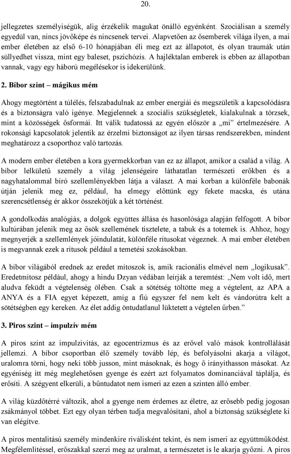 A hajléktalan emberek is ebben az állapotban vannak, vagy egy háború megélésekor is idekerülünk. 2.