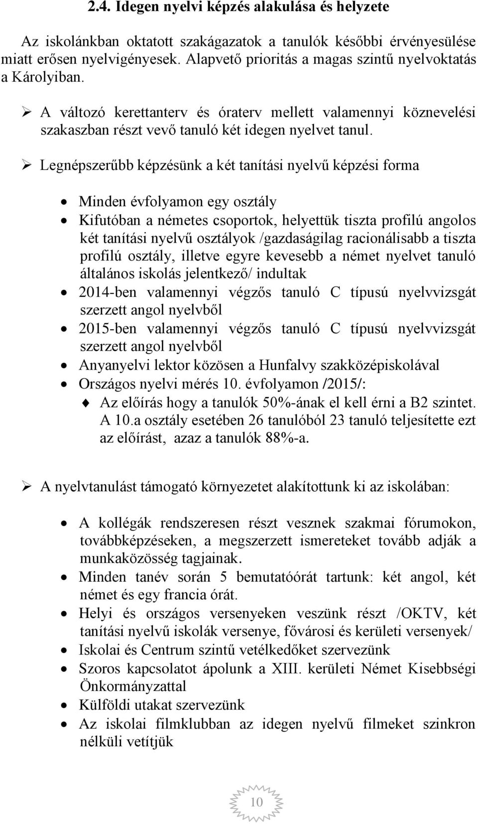 Legnépszerűbb képzésünk a két tanítási nyelvű képzési forma Minden évfolyamon egy osztály Kifutóban a németes csoportok, helyettük tiszta profilú angolos két tanítási nyelvű osztályok /gazdaságilag