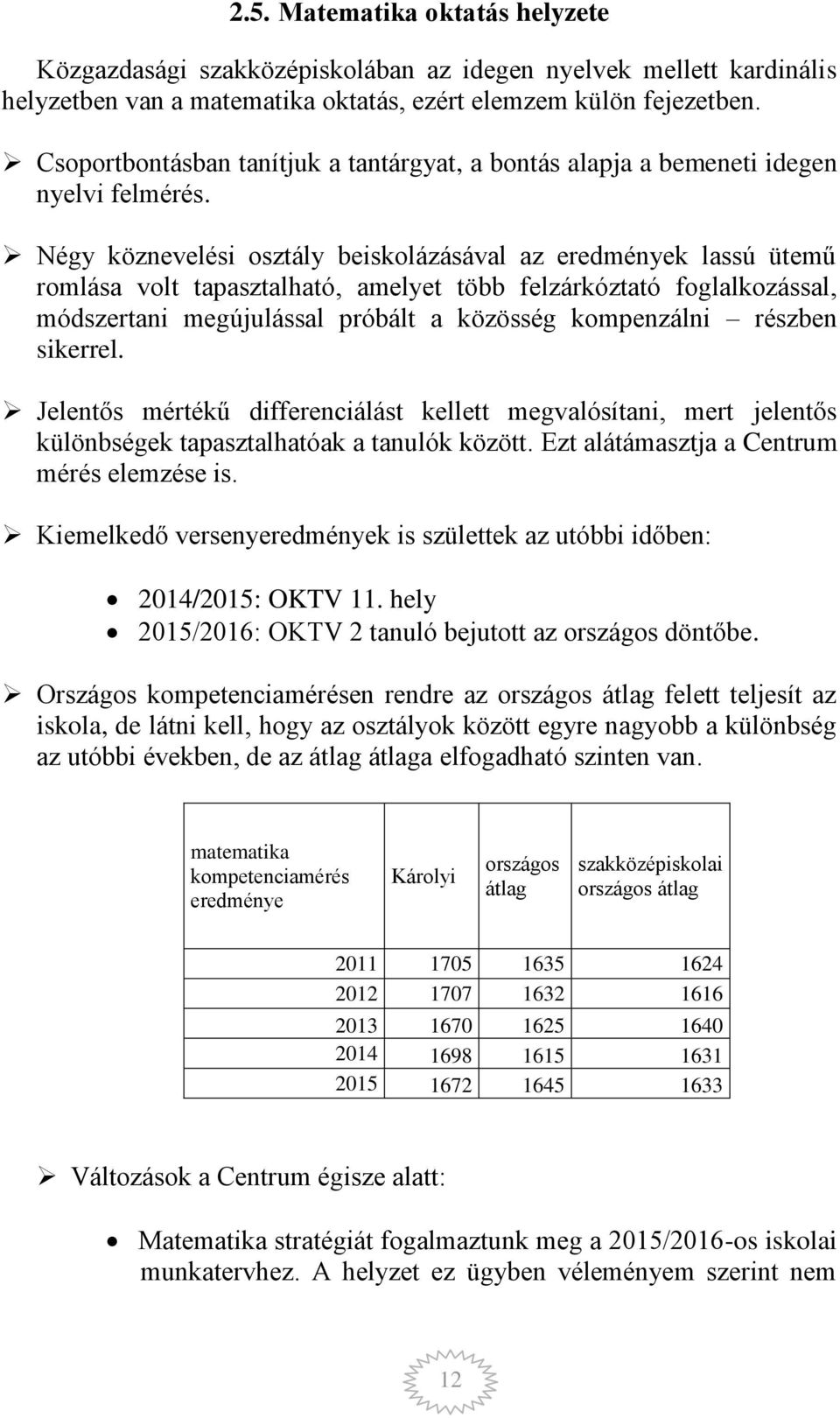 Négy köznevelési osztály beiskolázásával az eredmények lassú ütemű romlása volt tapasztalható, amelyet több felzárkóztató foglalkozással, módszertani megújulással próbált a közösség kompenzálni
