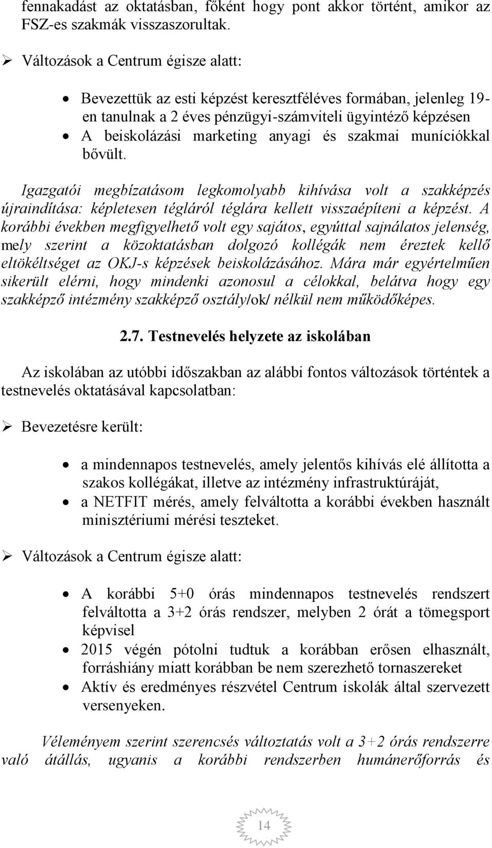 szakmai muníciókkal bővült. Igazgatói megbízatásom legkomolyabb kihívása volt a szakképzés újraindítása: képletesen tégláról téglára kellett visszaépíteni a képzést.