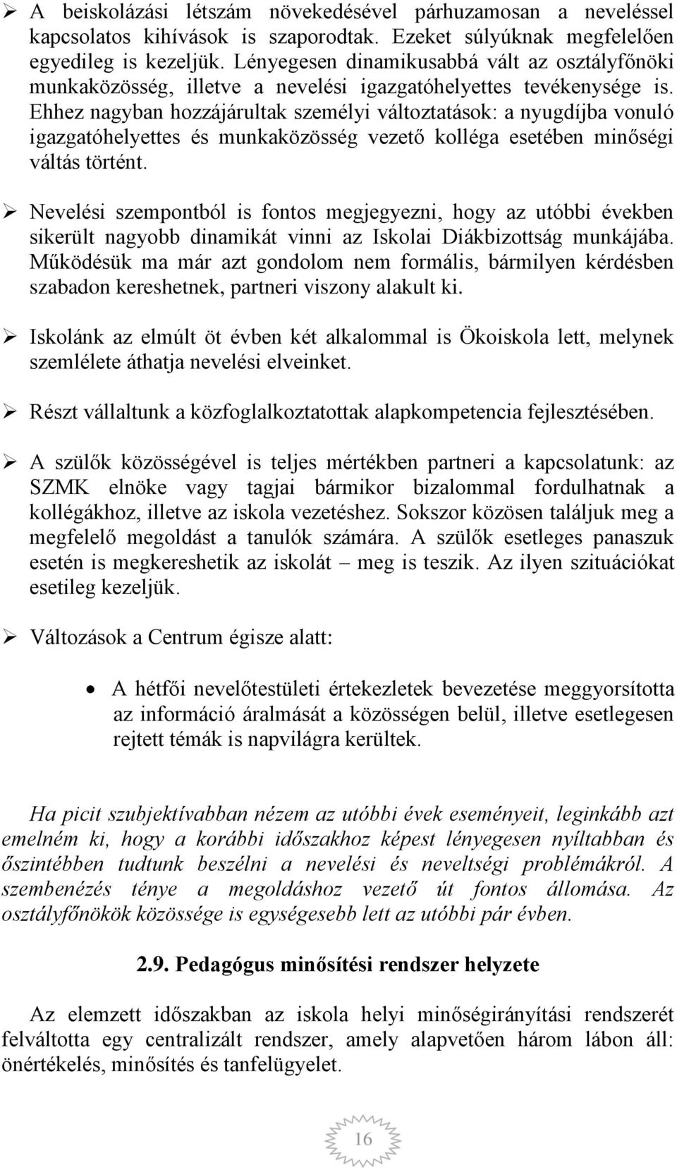 Ehhez nagyban hozzájárultak személyi változtatások: a nyugdíjba vonuló igazgatóhelyettes és munkaközösség vezető kolléga esetében minőségi váltás történt.