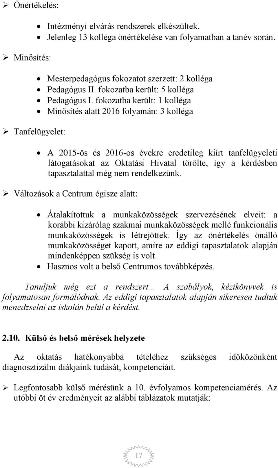 fokozatba került: 1 kolléga Minősítés alatt 2016 folyamán: 3 kolléga A 2015-ös és 2016-os évekre eredetileg kiírt tanfelügyeleti látogatásokat az Oktatási Hivatal törölte, így a kérdésben