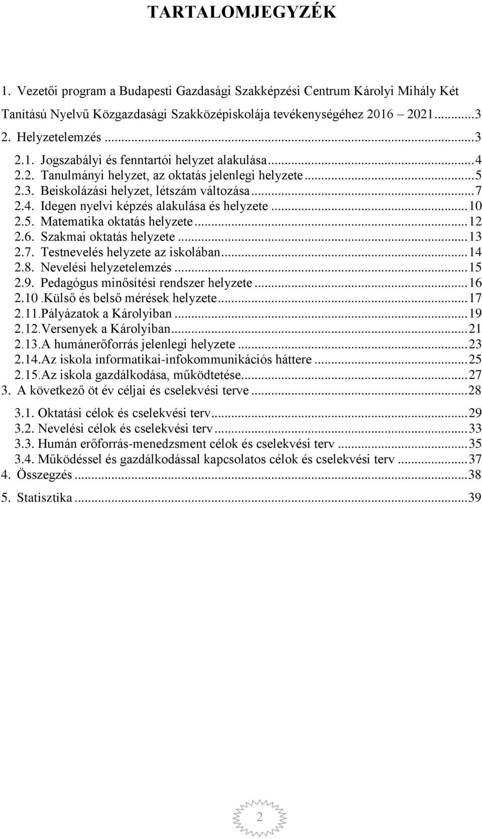 .. 12 2.6. Szakmai oktatás helyzete... 13 2.7. Testnevelés helyzete az iskolában... 14 2.8. Nevelési helyzetelemzés... 15 2.9. Pedagógus minősítési rendszer helyzete... 16 2.10.