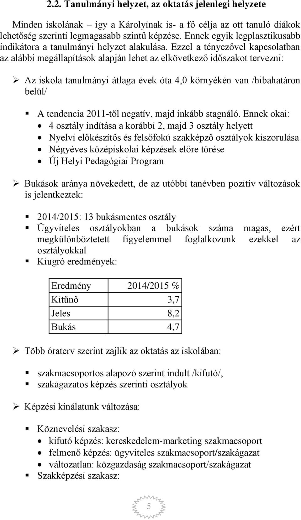 Ezzel a tényezővel kapcsolatban az alábbi megállapítások alapján lehet az elkövetkező időszakot tervezni: Az iskola tanulmányi átlaga évek óta 4,0 környékén van /hibahatáron belül/ A tendencia