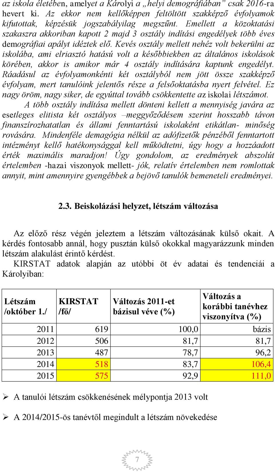 Kevés osztály mellett nehéz volt bekerülni az iskolába, ami elriasztó hatású volt a későbbiekben az általános iskolások körében, akkor is amikor már 4 osztály indítására kaptunk engedélyt.