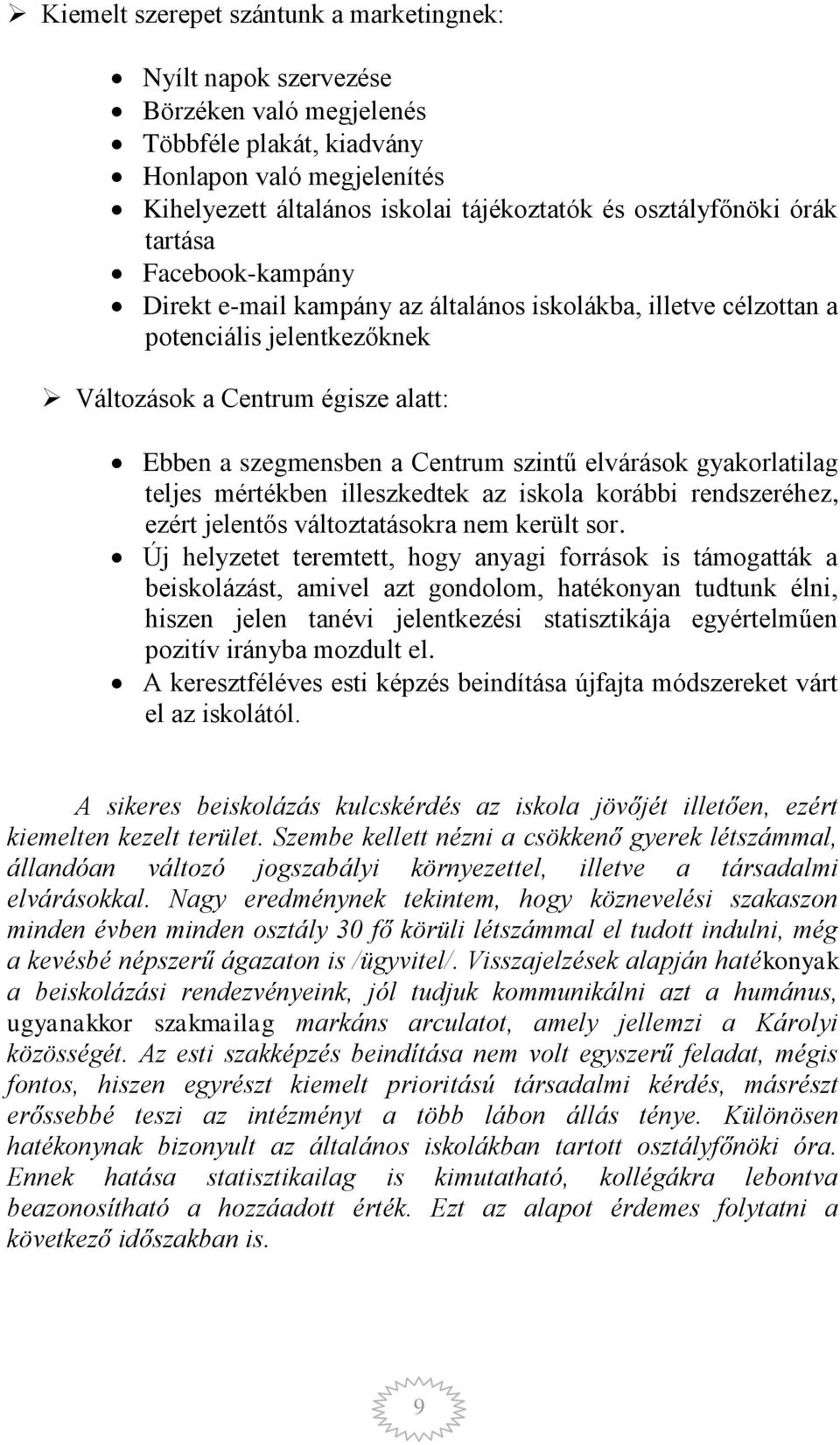Centrum szintű elvárások gyakorlatilag teljes mértékben illeszkedtek az iskola korábbi rendszeréhez, ezért jelentős változtatásokra nem került sor.