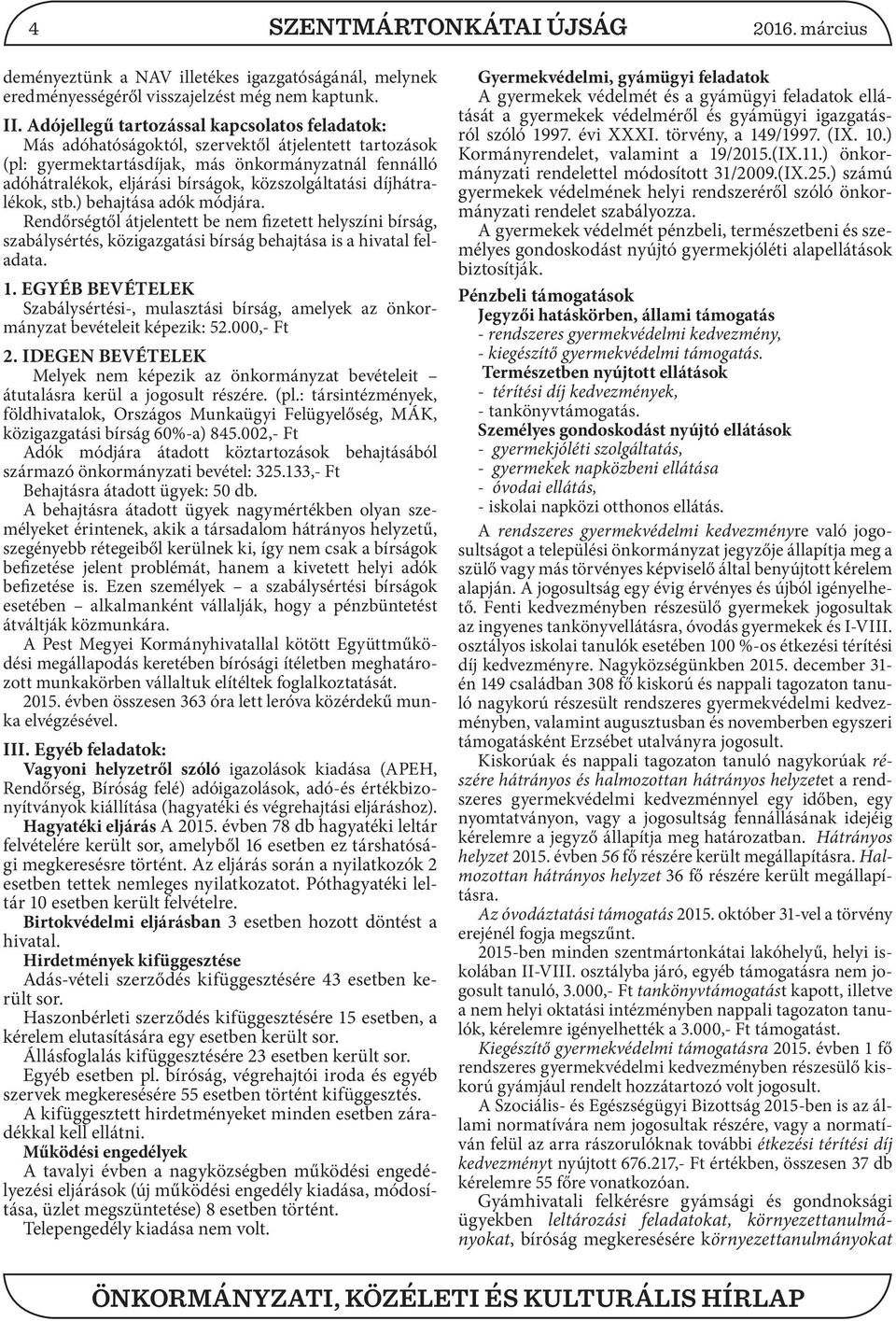 közszolgáltatási díjhátralékok, stb.) behajtása adók módjára. Rendőrségtől átjelentett be nem fizetett helyszíni bírság, szabálysértés, közigazgatási bírság behajtása is a hivatal feladata. 1.