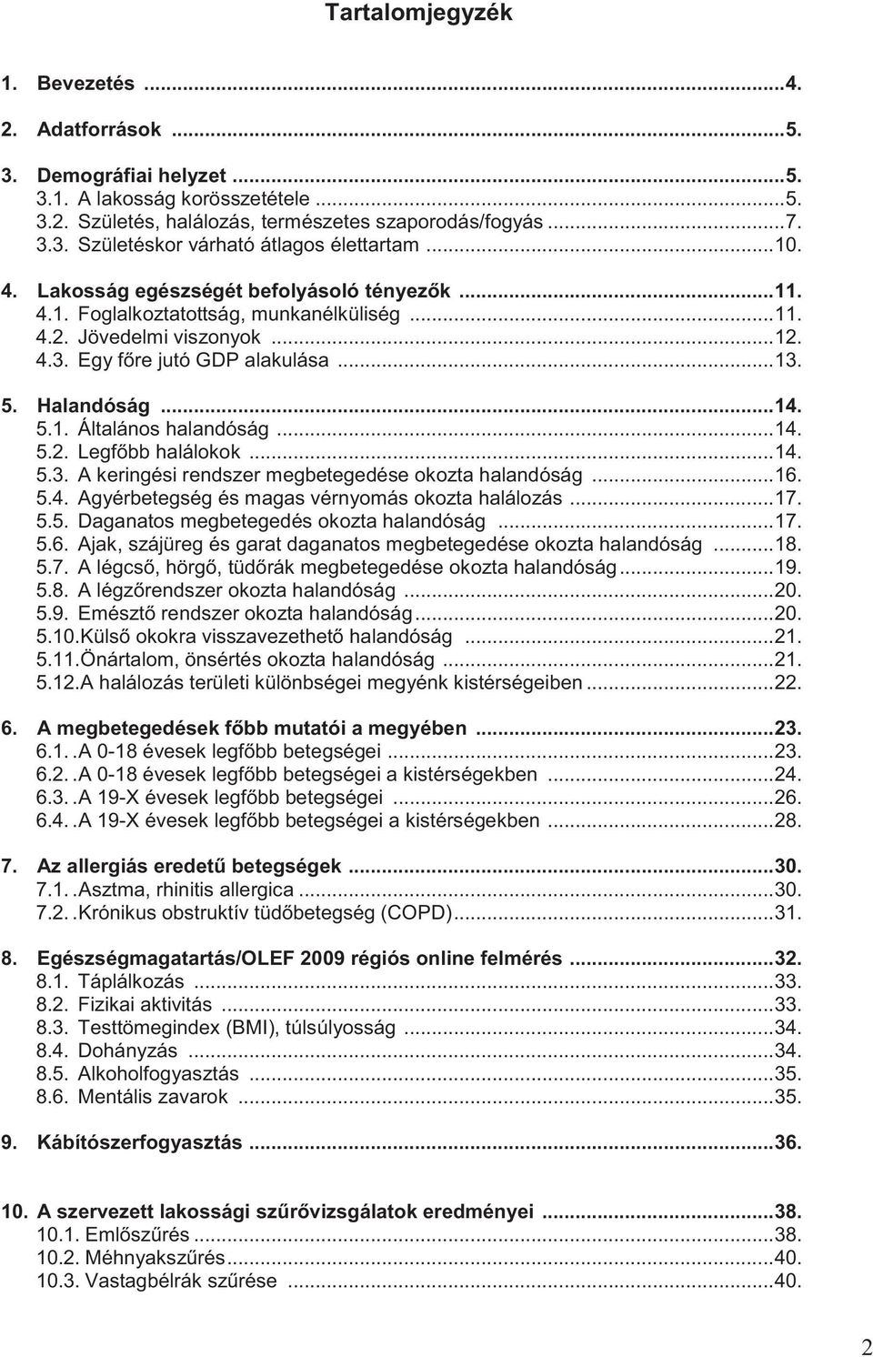 5.1. Általános halandóság... 14. 5.2. Legfőbb halálokok... 14. 5.3. A keringési rendszer megbetegedése okozta halandóság... 16. 5.4. Agyérbetegség és magas vérnyomás okozta halálozás... 17. 5.5. Daganatos megbetegedés okozta halandóság.