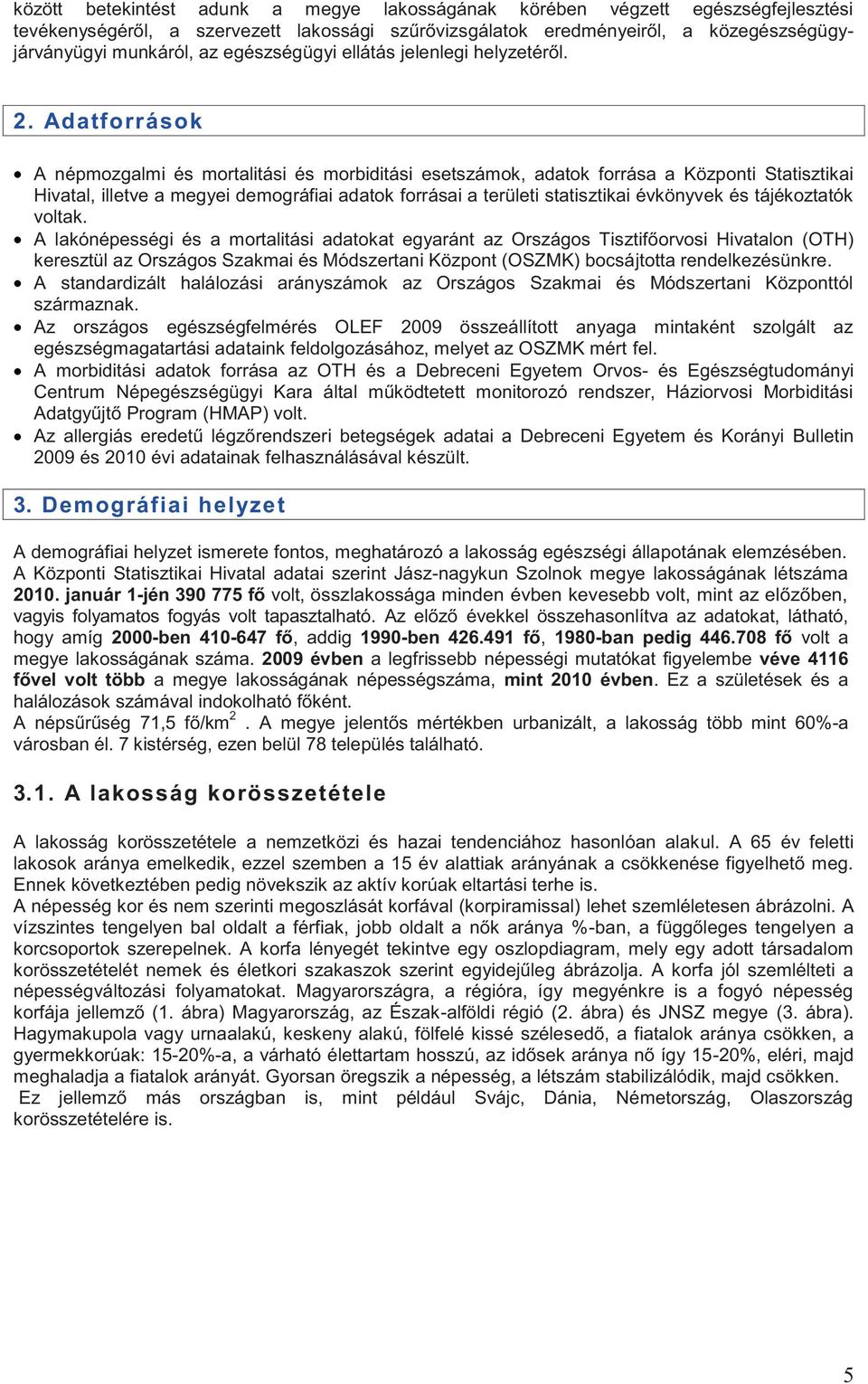 Adatforrások A népmozgalmi és mortalitási és morbiditási esetszámok, adatok forrása a Központi Statisztikai Hivatal, illetve a megyei demográfiai adatok forrásai a területi statisztikai évkönyvek és