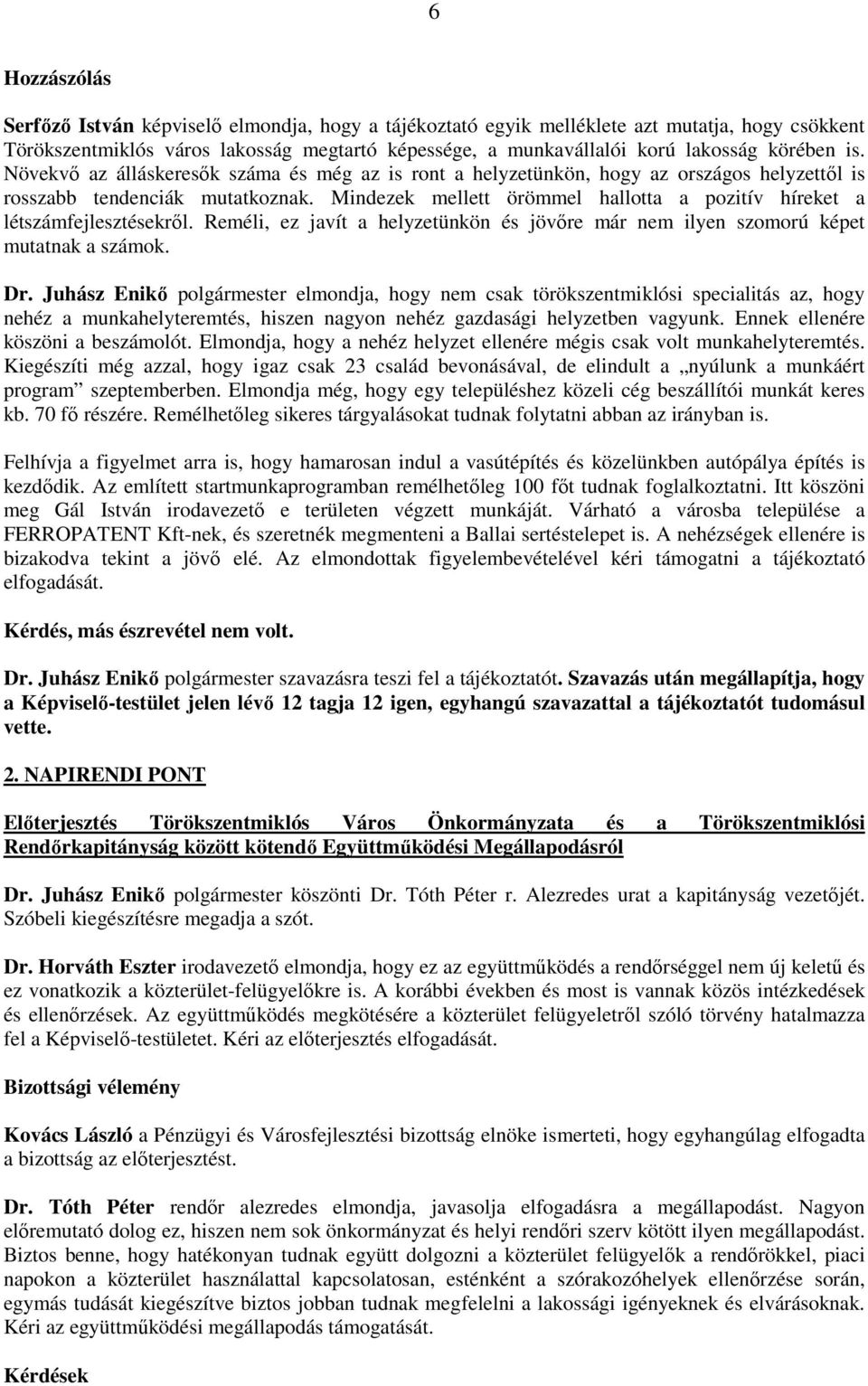 Mindezek mellett örömmel hallotta a pozitív híreket a létszámfejlesztésekrıl. Reméli, ez javít a helyzetünkön és jövıre már nem ilyen szomorú képet mutatnak a számok. Dr.