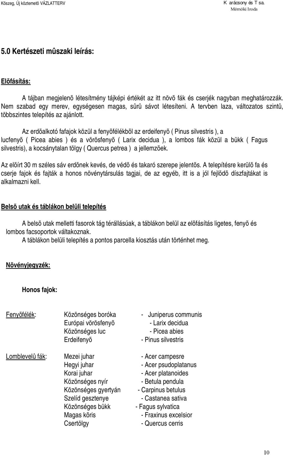 Az erdõalkotó fafajok közül a fenyõfélékbõl az erdeifenyõ ( Pinus silvestris ), a lucfenyõ ( Picea abies ) és a vörösfenyõ ( Larix decidua ), a lombos fák közül a bükk ( Fagus silvestris), a