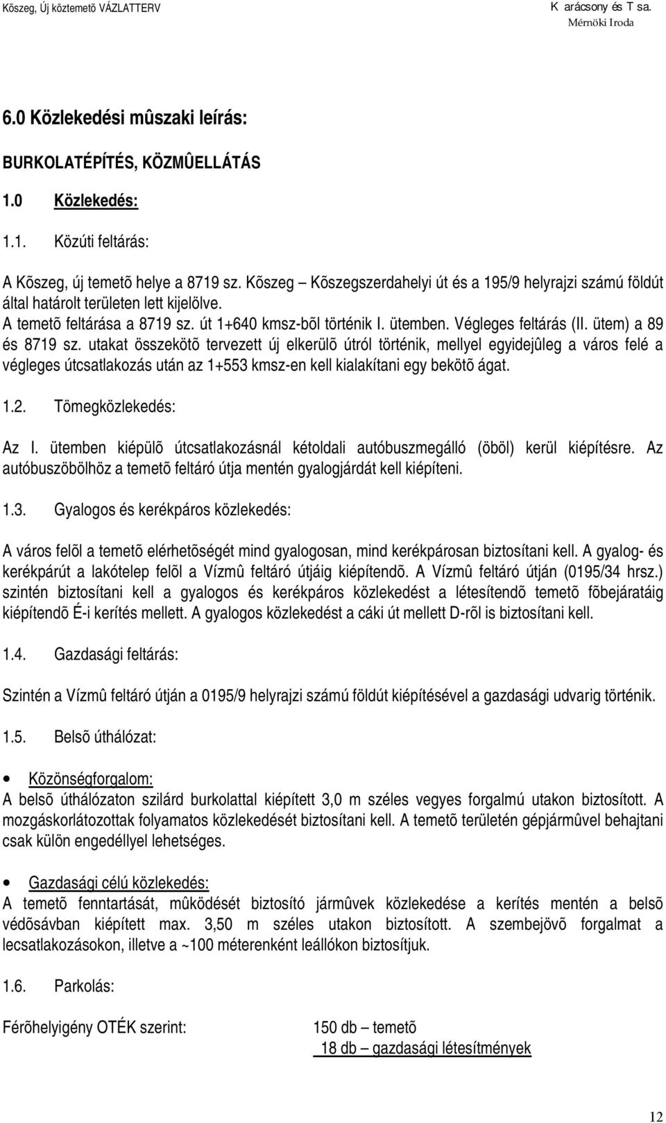 ütem) a 89 és 8719 sz. utakat összekötõ tervezett új elkerülõ útról történik, mellyel egyidejûleg a város felé a végleges útcsatlakozás után az 1+553 kmsz-en kell kialakítani egy bekötõ ágat. 1.2.