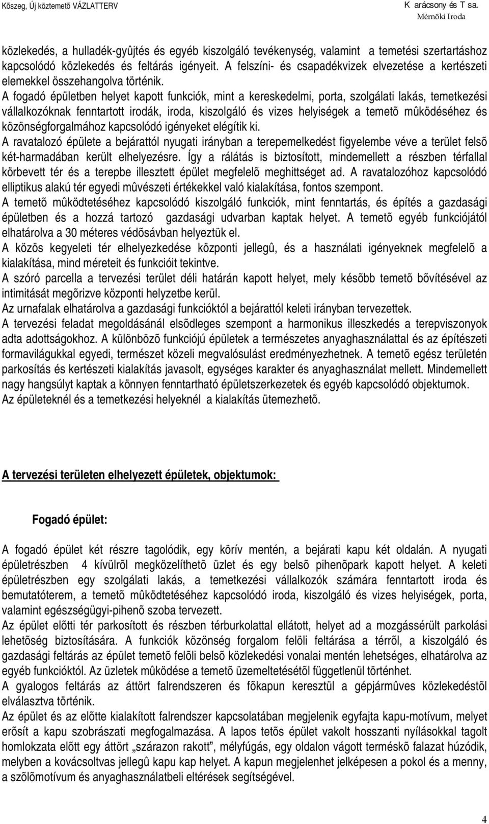 A fogadó épületben helyet kapott funkciók, mint a kereskedelmi, porta, szolgálati lakás, temetkezési vállalkozóknak fenntartott irodák, iroda, kiszolgáló és vizes helyiségek a temetõ mûködéséhez és