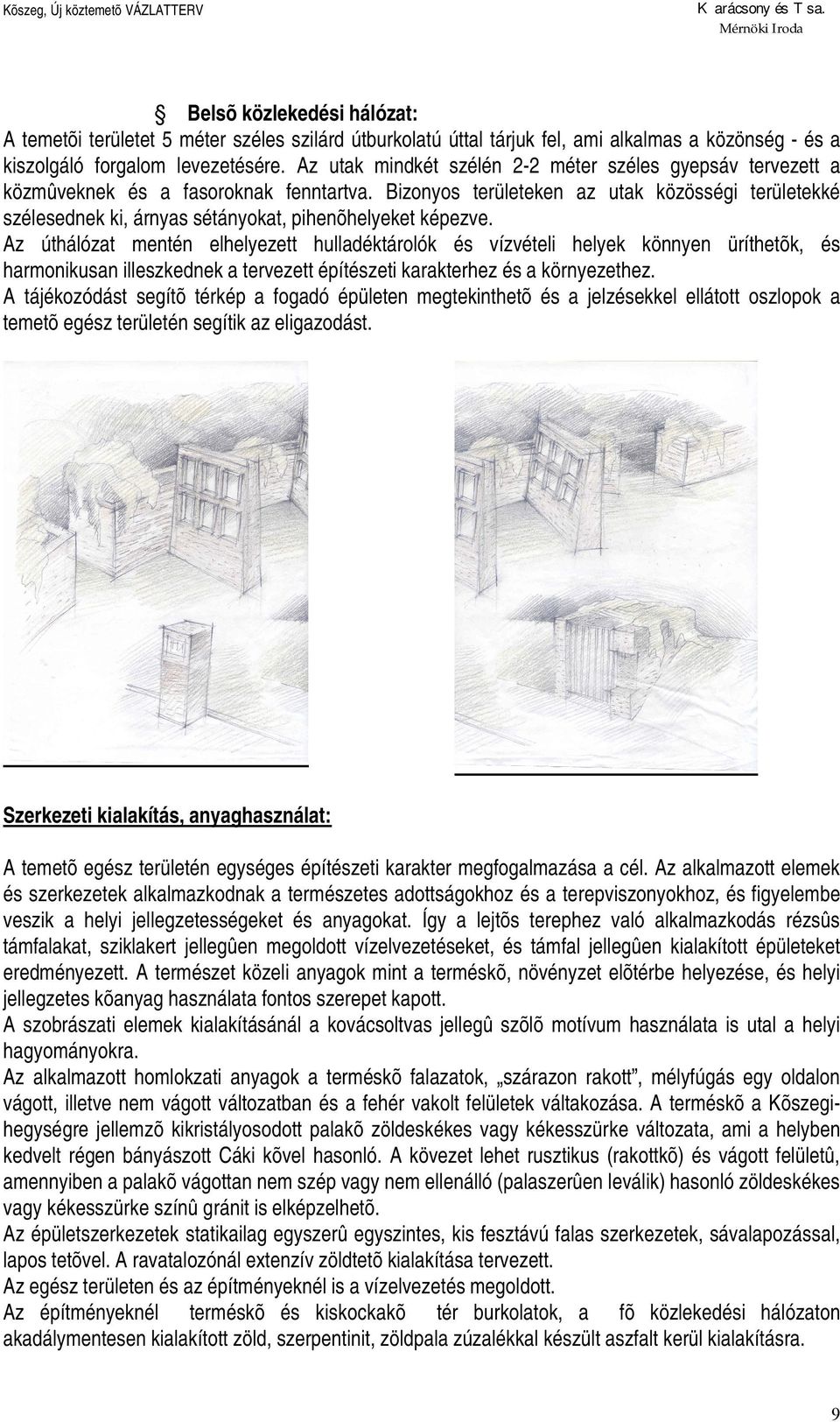 Bizonyos területeken az utak közösségi területekké szélesednek ki, árnyas sétányokat, pihenõhelyeket képezve.