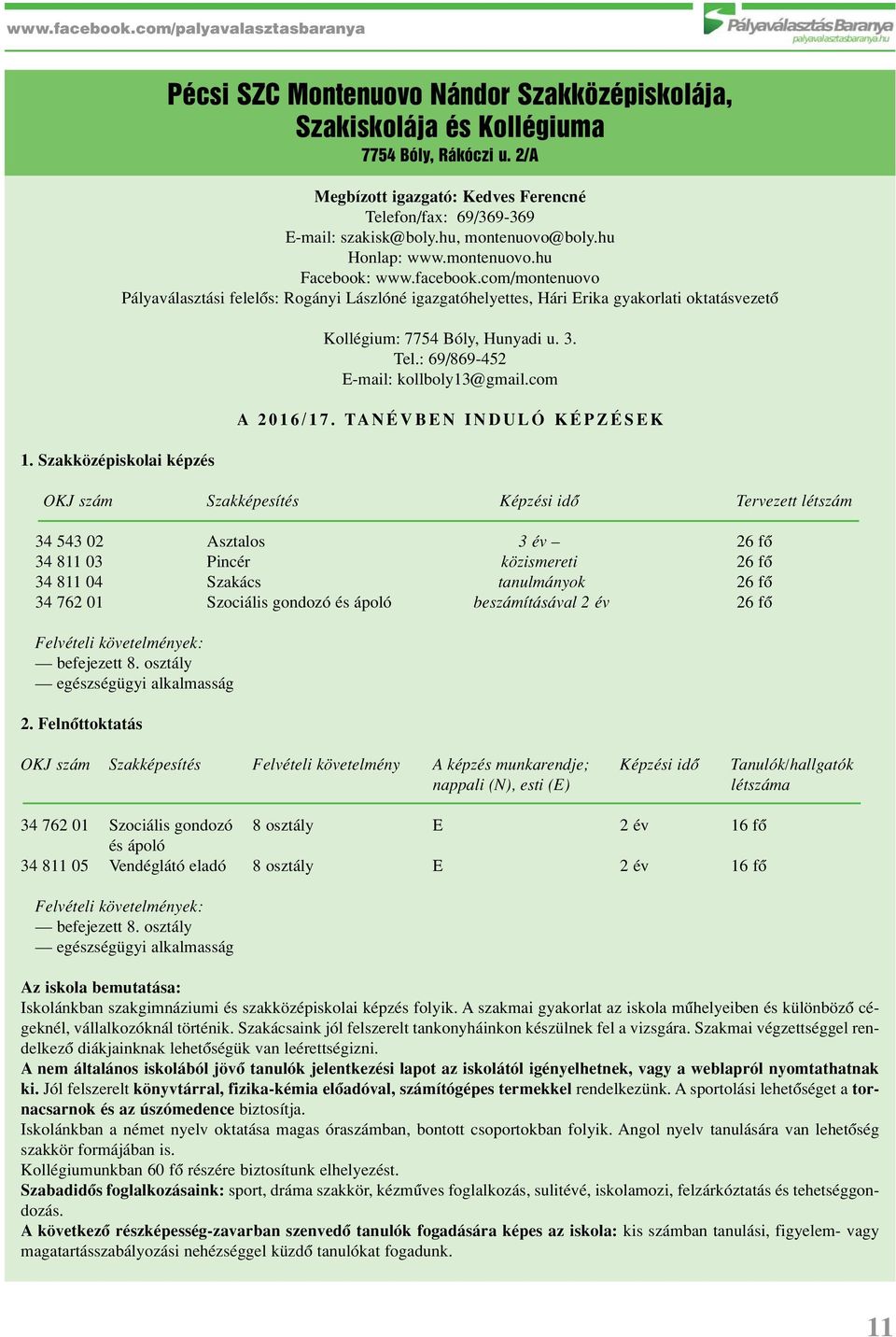 com/montenuovo Pályaválasztási felelôs: Rogányi Lászlóné igazgatóhelyettes, Hári Erika gyakorlati oktatásvezetô Kollégium: 7754 Bóly, Hunyadi u. 3. Tel.: 69/869-452 E-mail: kollboly13@gmail.