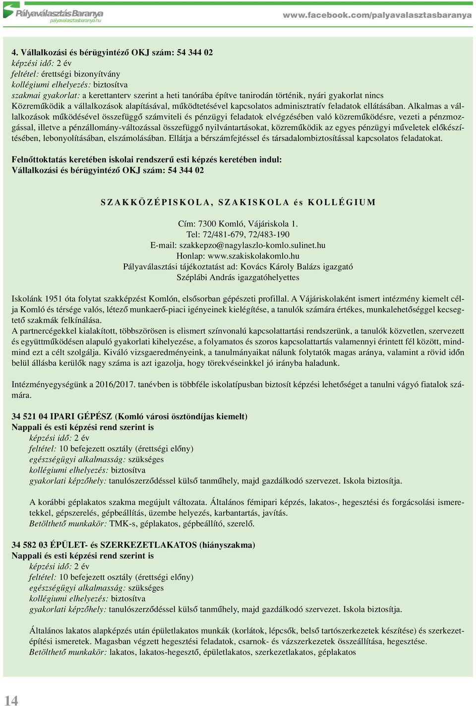 Alkalmas a vállalkozások mûködésével összefüggô számviteli és pénzügyi feladatok elvégzésében való közremûködésre, vezeti a pénzmozgással, illetve a pénzállomány-változással összefüggô