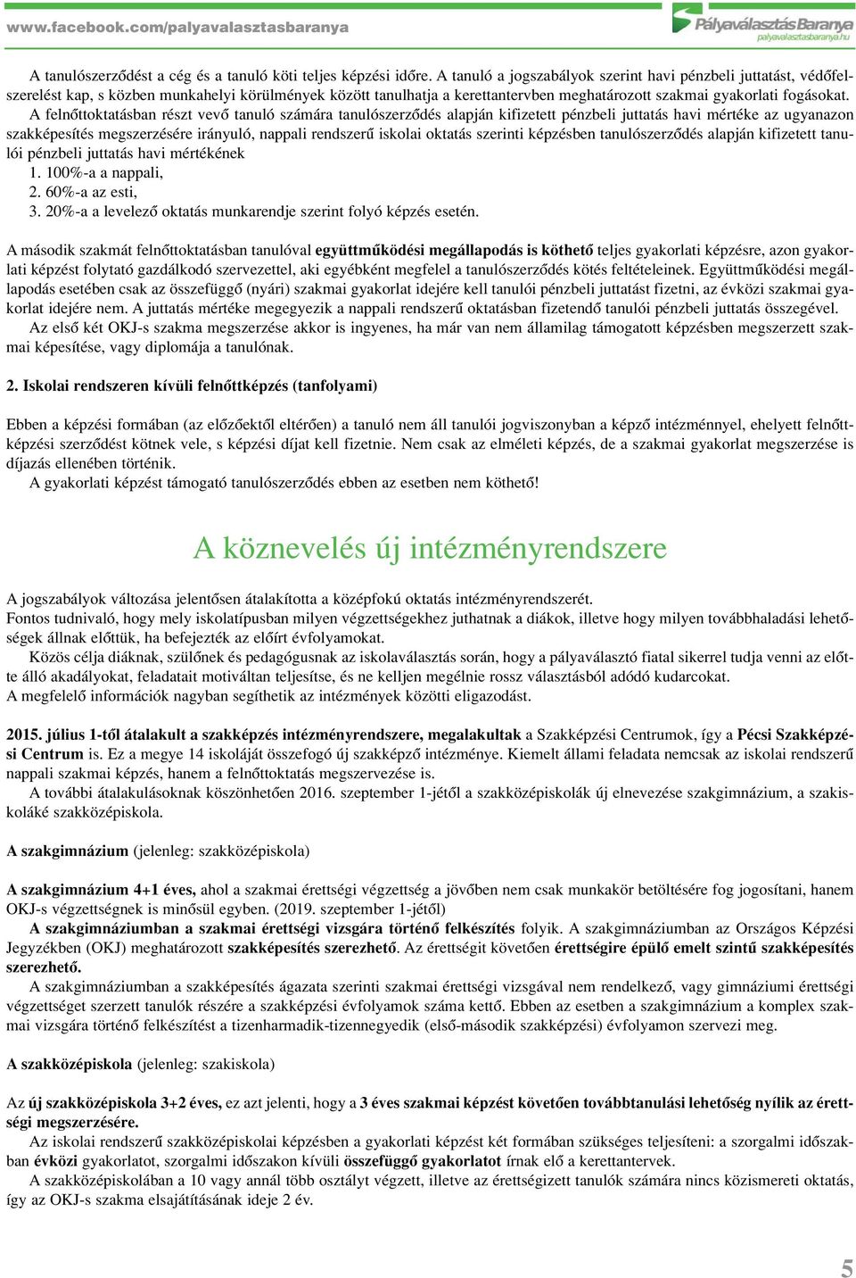 A felnôttoktatásban részt vevô tanuló számára tanulószerzôdés alapján kifizetett pénzbeli juttatás havi mértéke az ugyanazon szakképesítés megszerzésére irányuló, nappali rendszerû iskolai oktatás