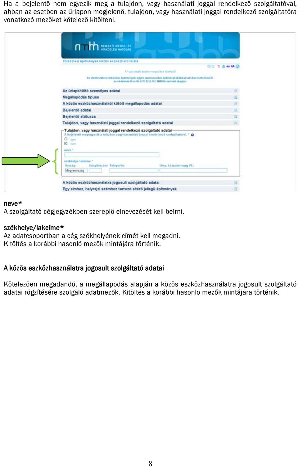 székhelye/lakcíme* Az adatcsoportban a cég székhelyének címét kell megadni. Kitöltés a korábbi hasonló mezők mintájára történik.