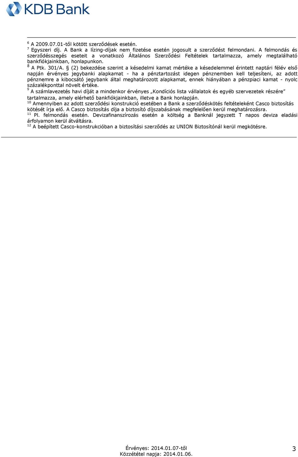 (2) bekezdése szerint a késedelmi kamat mértéke a késedelemmel érintett naptári félév első napján érvényes jegybanki alapkamat - ha a pénztartozást idegen pénznemben kell teljesíteni, az adott