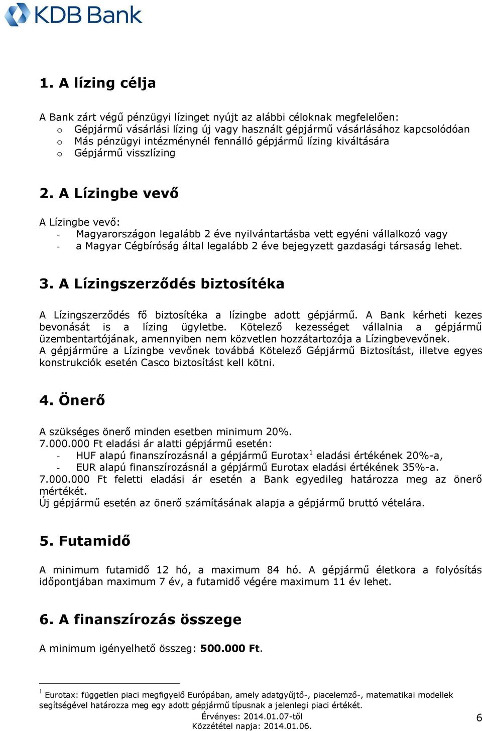 A Lízingbe vevő A Lízingbe vevő: - Magyarországon legalább 2 éve nyilvántartásba vett egyéni vállalkozó vagy - a Magyar Cégbíróság által legalább 2 éve bejegyzett gazdasági társaság lehet. 3.