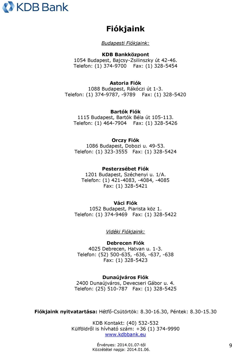 Telefon: (1) 323-3555 Fax: (1) 328-5424 Pesterzsébet Fiók 1201 Budapest, Széchenyi u. 1/A. Telefon: (1) 421-4083, -4084, -4085 Fax: (1) 328-5421 Váci Fiók 1052 Budapest, Piarista köz 1.