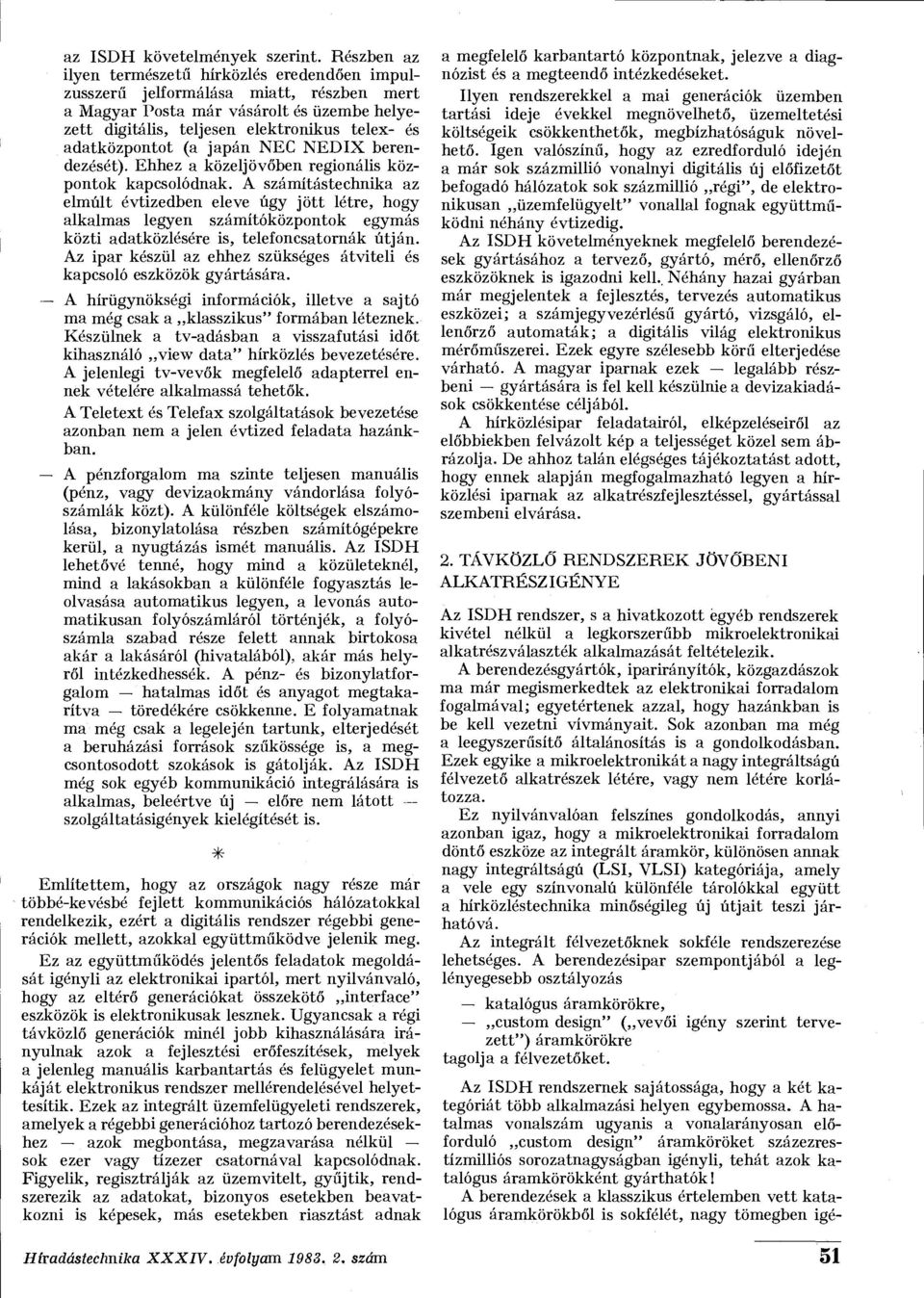 adatközpontot (a japán NEC NEDIX berendezését). Ehhez a közeljövőben regionális központok kapcsolódnak.