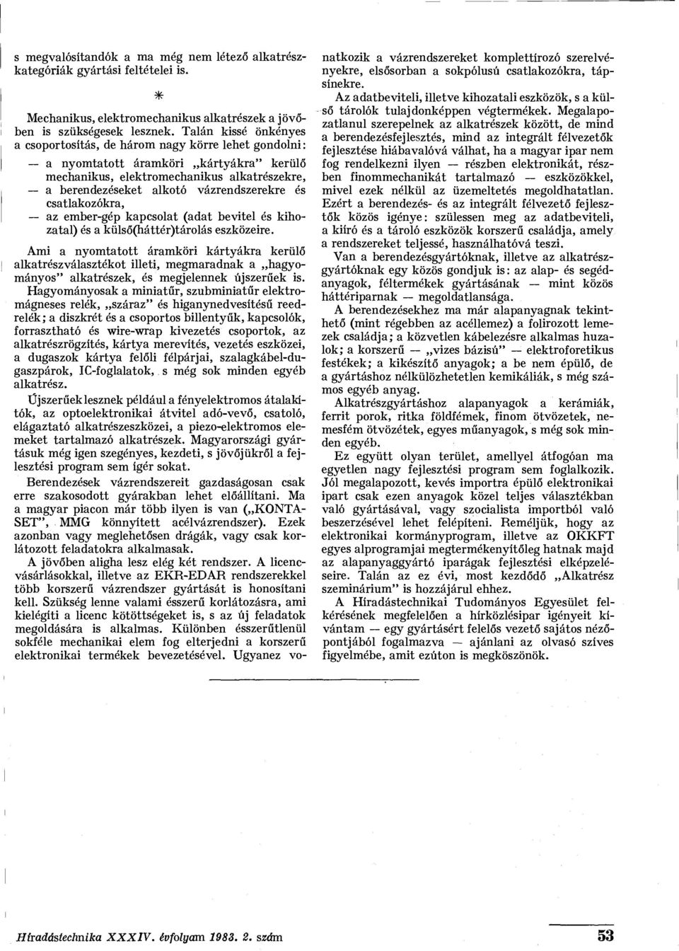 és csatlakozókra, az ember-gép kapcsolat (adat bevitel és kihozatal) és a külső(háttér)tárolás eszközeire.