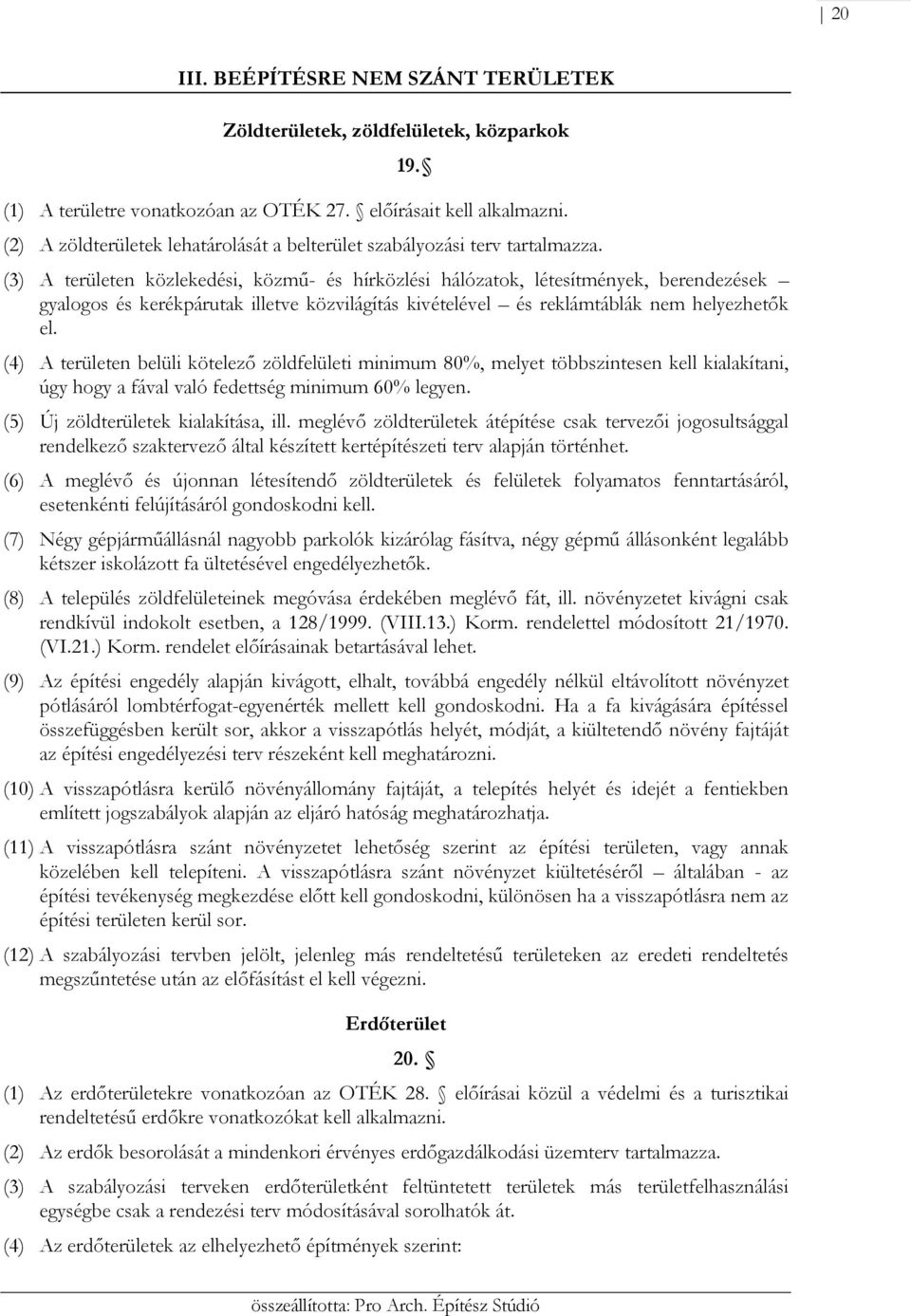 (3) A területen közlekedési, közű- és hírközlési hálózatok, létesítények, berendezések gyalogos és kerékpárutak illetve közvilágítás kivételével és reklátáblák ne helyezhetők el.