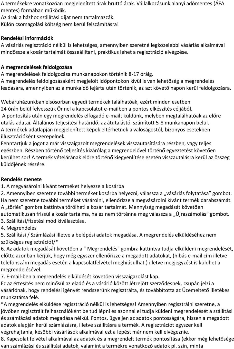 Rendelési információk A vásárlás regisztráció nélkül is lehetséges, amennyiben szeretné legközelebbi vásárlás alkalmával mindössze a kosár tartalmát összeállítani, praktikus lehet a regisztráció