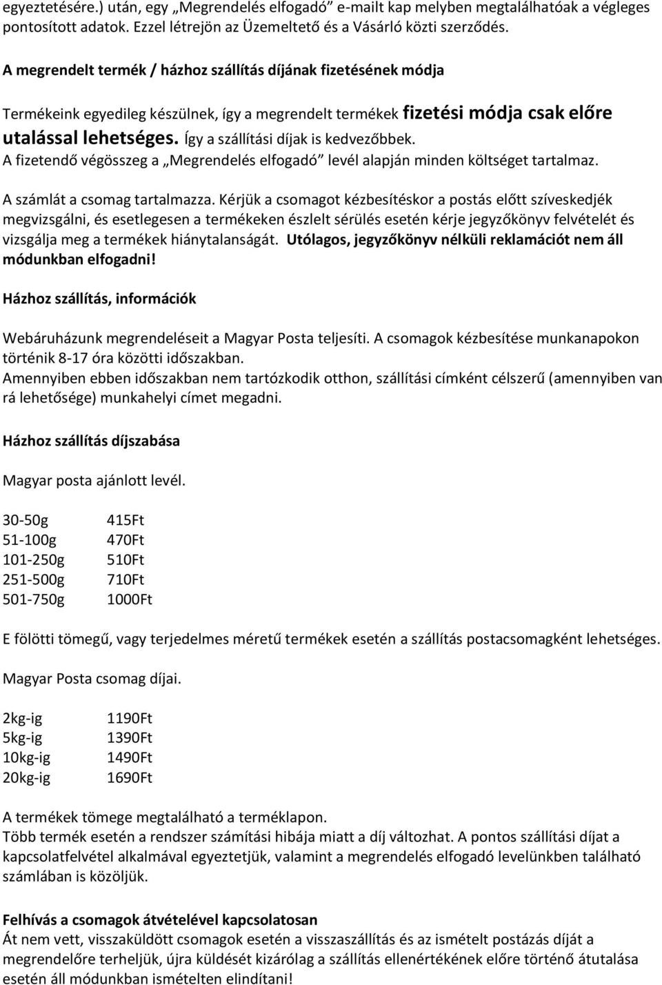 Így a szállítási díjak is kedvezőbbek. A fizetendő végösszeg a Megrendelés elfogadó levél alapján minden költséget tartalmaz. A számlát a csomag tartalmazza.