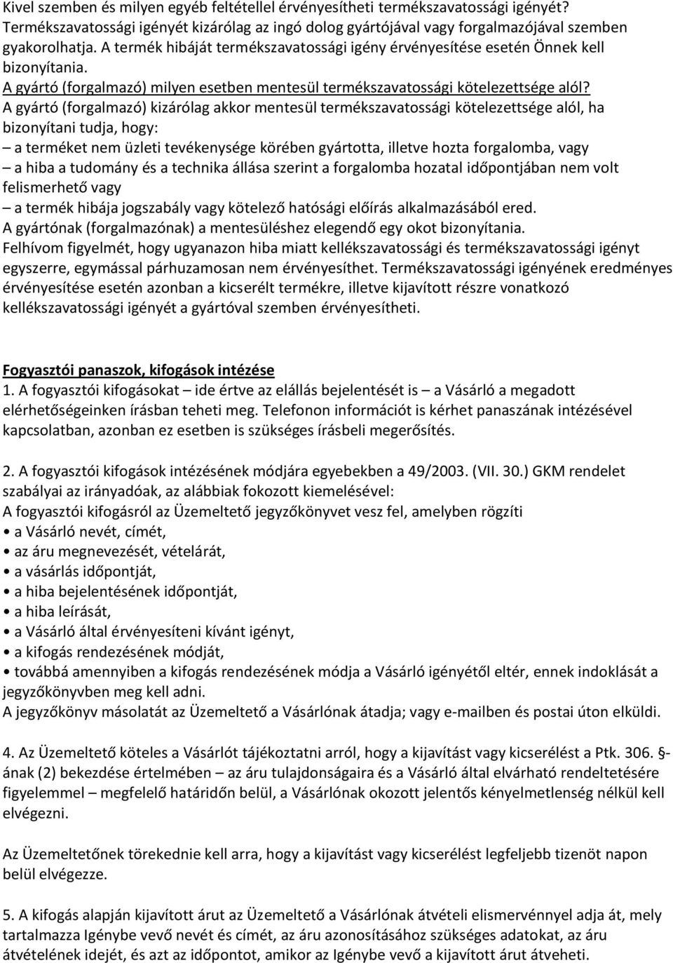 A gyártó (forgalmazó) kizárólag akkor mentesül termékszavatossági kötelezettsége alól, ha bizonyítani tudja, hogy: a terméket nem üzleti tevékenysége körében gyártotta, illetve hozta forgalomba, vagy