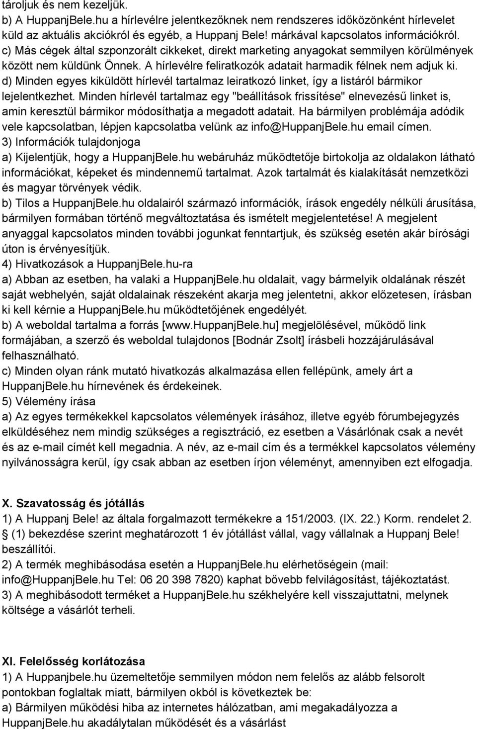 A hírlevélre feliratkozók adatait harmadik félnek nem adjuk ki. d) Minden egyes kiküldött hírlevél tartalmaz leiratkozó linket, így a listáról bármikor lejelentkezhet.