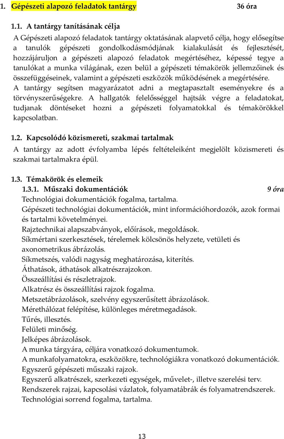 és összefüggéseinek, valamint a gépészeti eszközök működésének a megértésére. A tantárgy segítsen magyarázatot adni a megtapasztalt eseményekre és a törvényszerűségekre.