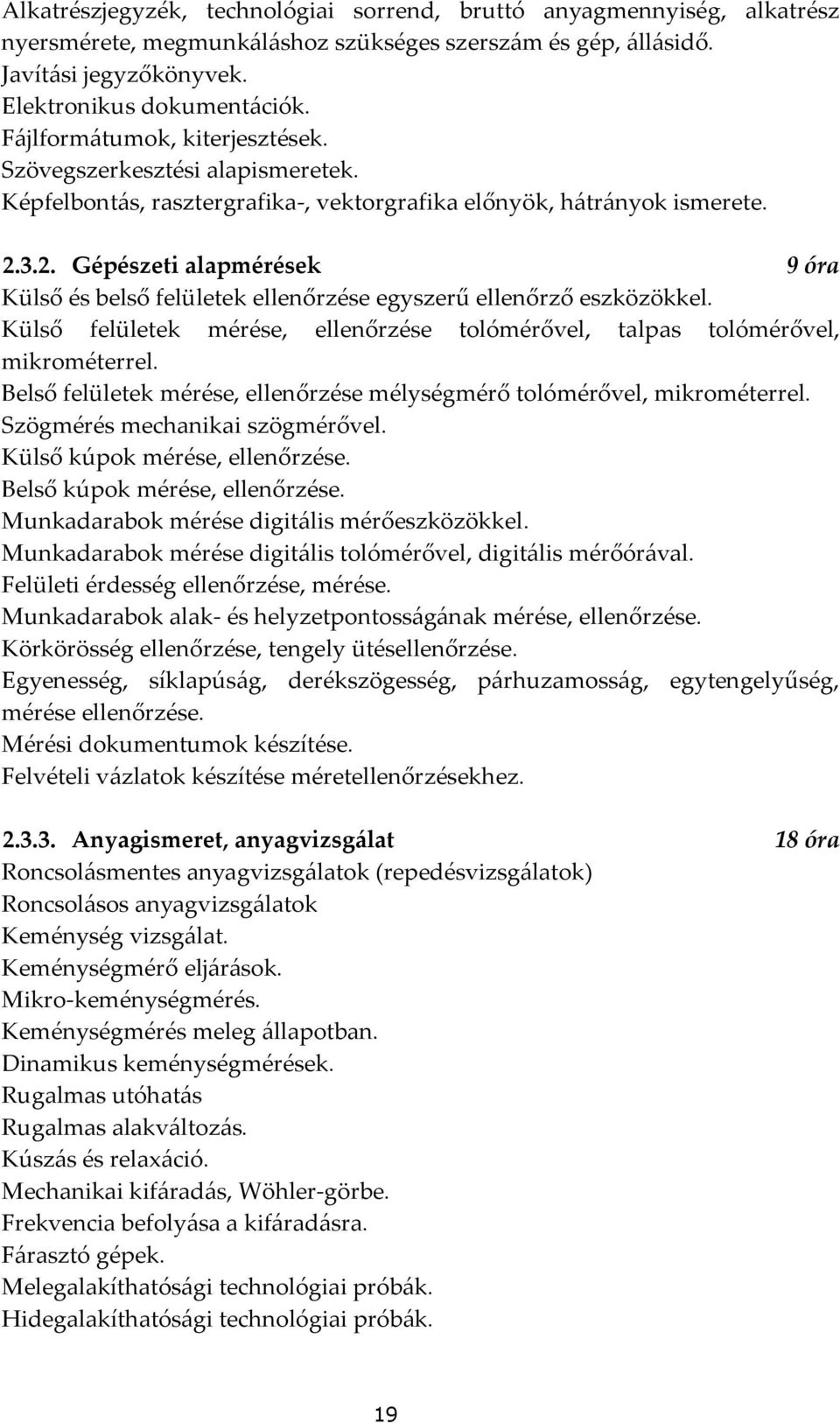 3.2. Gépészeti alapmérések 9 óra Külső és belső felületek ellenőrzése egyszerű ellenőrző eszközökkel. Külső felületek mérése, ellenőrzése tolómérővel, talpas tolómérővel, mikrométerrel.