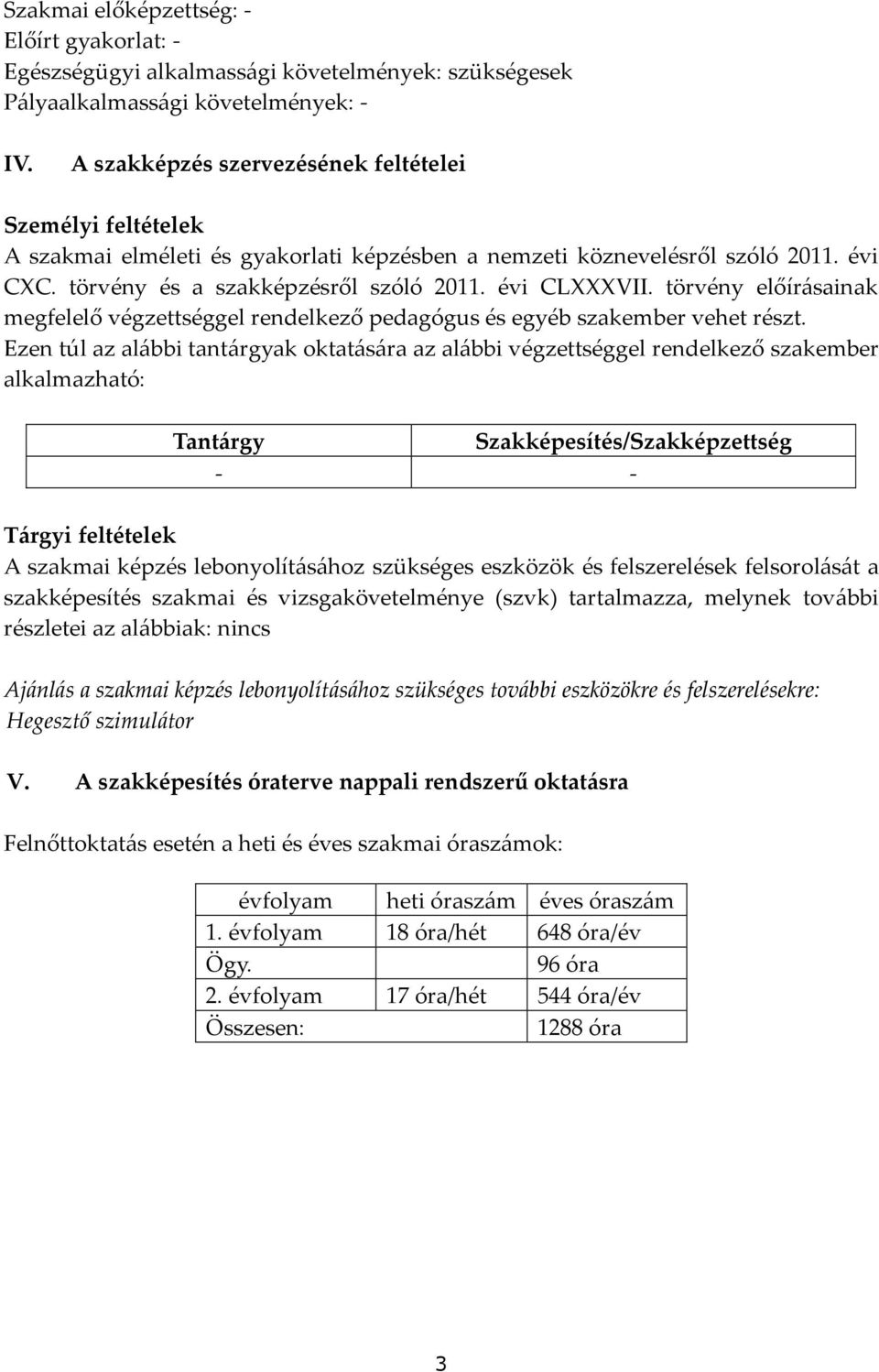 törvény előírásainak megfelelő végzettséggel rendelkező pedagógus és egyéb szakember vehet részt.