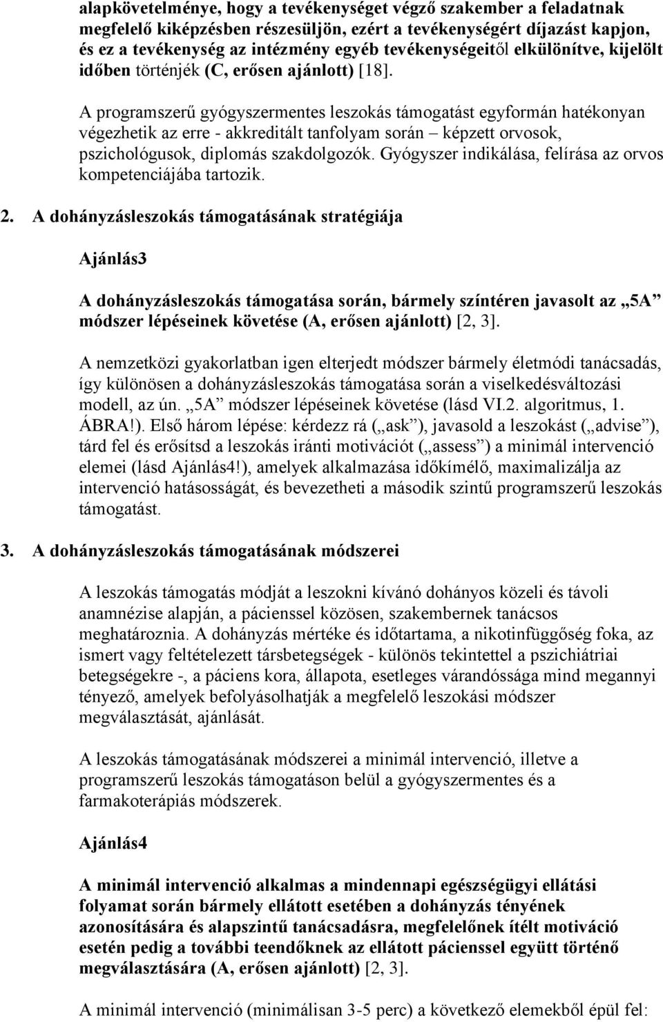 A programszerű gyógyszermentes leszokás támogatást egyformán hatékonyan végezhetik az erre - akkreditált tanfolyam során képzett orvosok, pszichológusok, diplomás szakdolgozók.