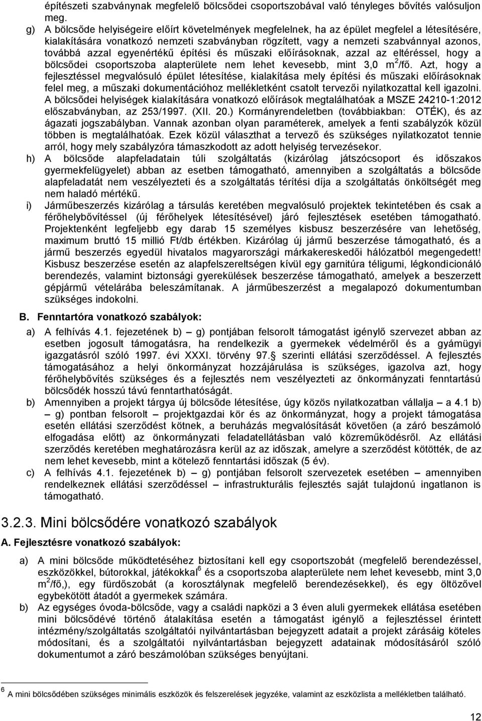 azzal egyenértékű építési és műszaki előírásoknak, azzal az eltéréssel, hogy a bölcsődei csoportszoba alapterülete nem lehet kevesebb, mint 3,0 m 2 /fő.