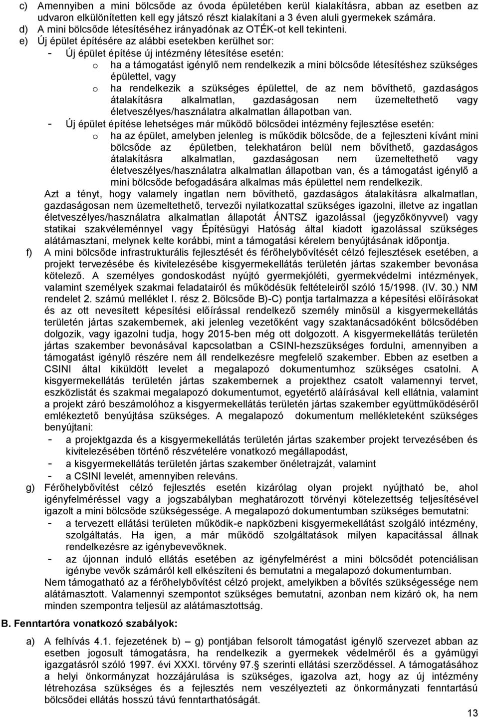 e) Új épület építésére az alábbi esetekben kerülhet sor: - Új épület építése új intézmény létesítése esetén: o ha a támogatást igénylő nem rendelkezik a mini bölcsőde létesítéshez szükséges