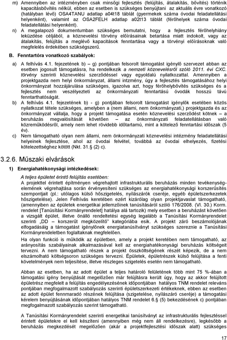 n) A megalapozó dokumentumban szükséges bemutatni, hogy a fejlesztés férőhelyhiány leküzdése céljából, a köznevelési törvény előírásainak betartása miatt indokolt, vagy az átalakítás, felújítás a